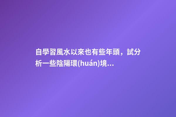 自學習風水以來也有些年頭，試分析一些陰陽環(huán)境風水案例