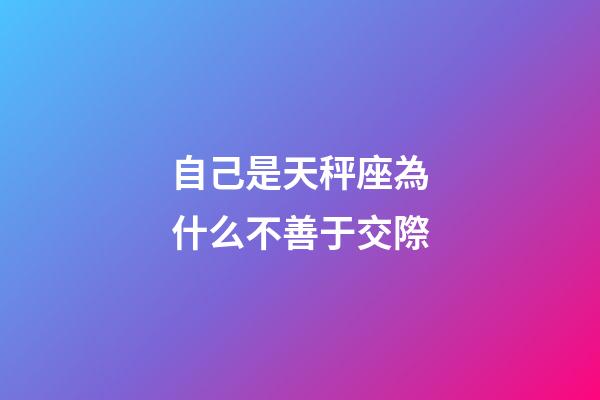 自己是天秤座為什么不善于交際-第1張-星座運勢-玄機派