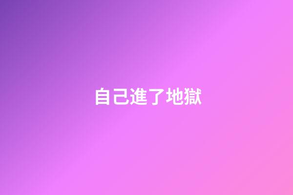 自己進了地獄