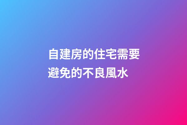 自建房的住宅需要避免的不良風水