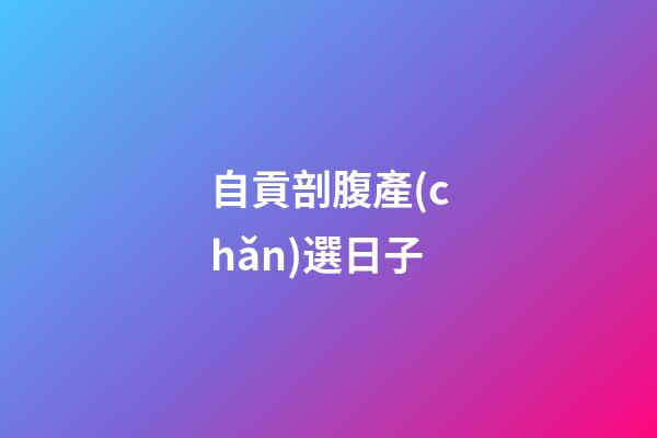 自貢剖腹產(chǎn)選日子