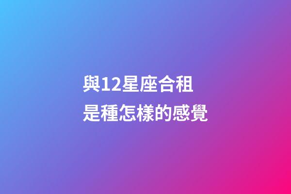 與12星座合租是種怎樣的感覺-第1張-星座運勢-玄機派