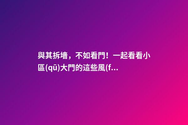 與其拆墻，不如看門！一起看看小區(qū)大門的這些風(fēng)水事兒！