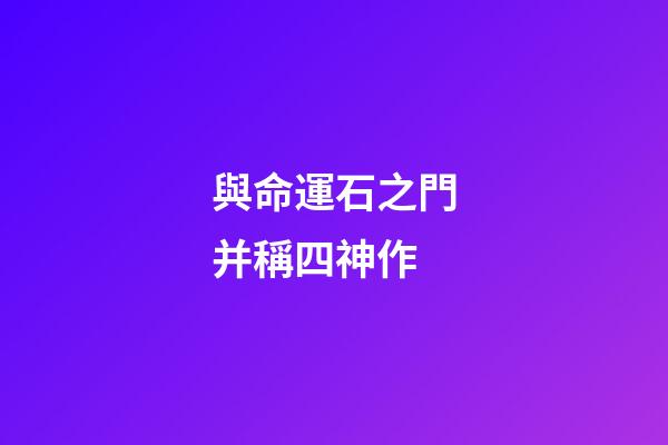 與命運石之門并稱四神作(真正的“神作”有哪些？為什么稱它們為“神作”？)-第1張-觀點-玄機派