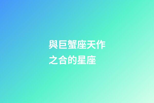 與巨蟹座天作之合的星座-第1張-星座運勢-玄機派