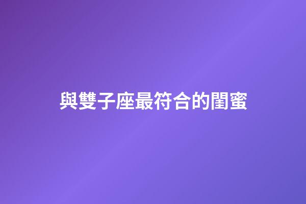 與雙子座最符合的閨蜜-第1張-星座運勢-玄機派