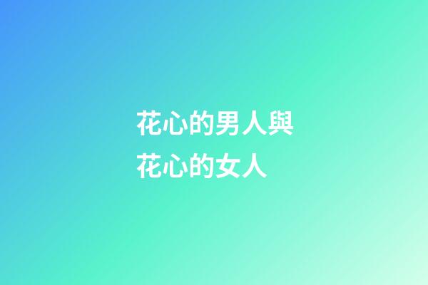 花心的男人與花心的女人