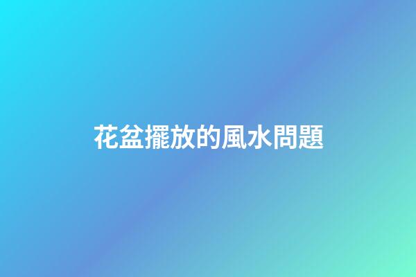 花盆擺放的風水問題