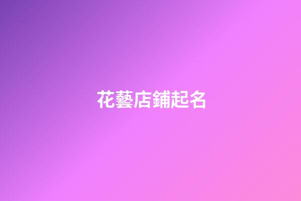 花藝店鋪起名