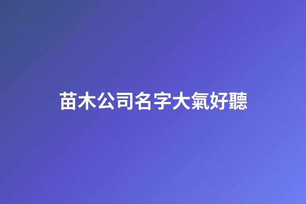 苗木公司名字大氣好聽