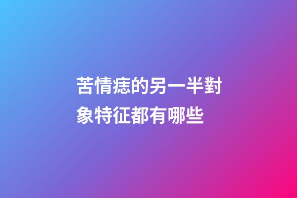 苦情痣的另一半對象特征都有哪些
