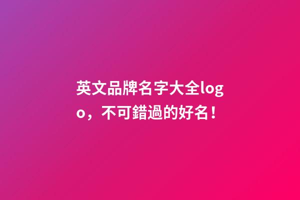 英文品牌名字大全logo，不可錯過的好名！-第1張-商標(biāo)起名-玄機(jī)派