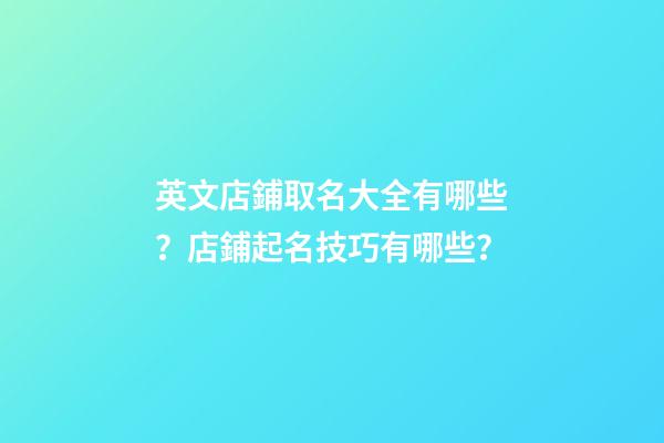 英文店鋪取名大全有哪些？店鋪起名技巧有哪些？-第1張-店鋪起名-玄機派