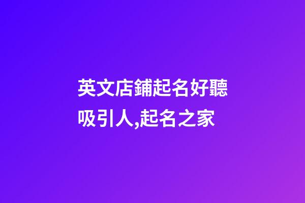 英文店鋪起名好聽吸引人,起名之家-第1張-店鋪起名-玄機派