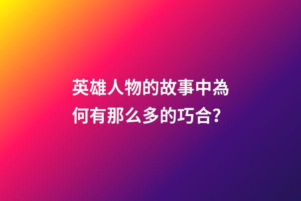 英雄人物的故事中為何有那么多的巧合？