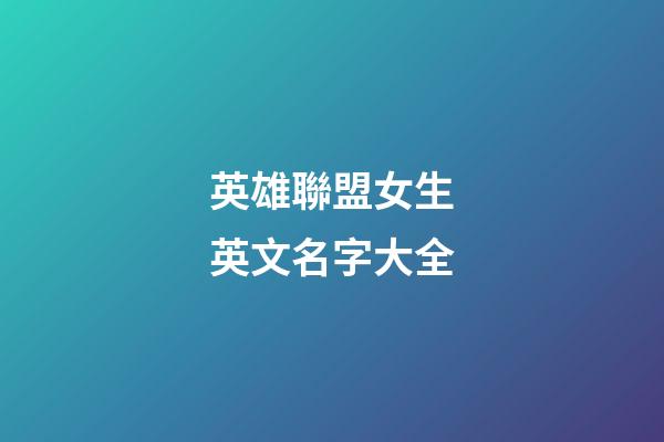 英雄聯盟女生英文名字大全