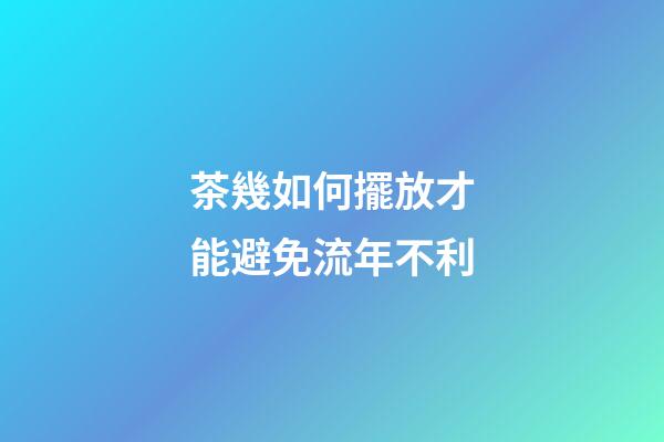 茶幾如何擺放才能避免流年不利