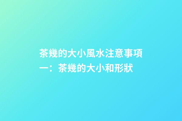 茶幾的大小風水注意事項一：茶幾的大小和形狀