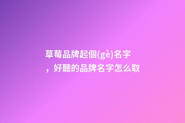 草莓品牌起個(gè)名字，好聽的品牌名字怎么取-第1張-商標(biāo)起名-玄機(jī)派