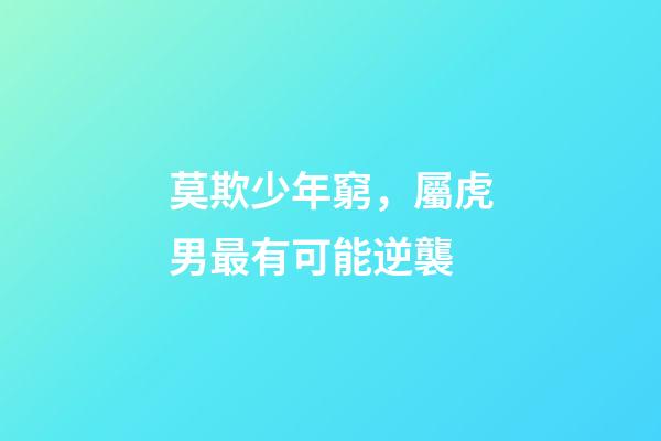 莫欺少年窮，屬虎男最有可能逆襲