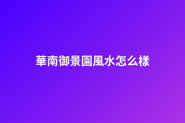 華南御景園風水怎么樣