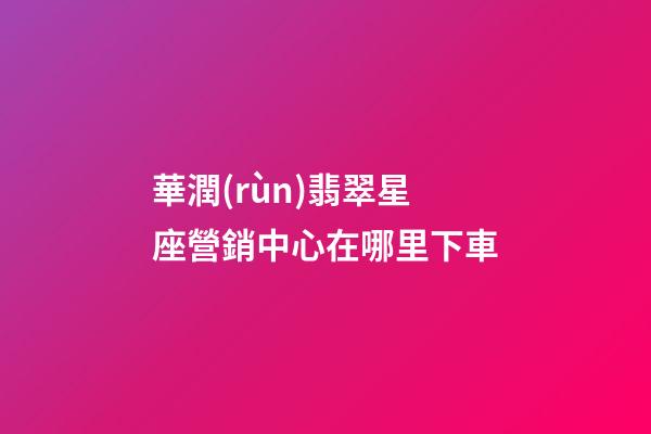 華潤(rùn)翡翠星座營銷中心在哪里下車-第1張-星座運(yùn)勢(shì)-玄機(jī)派