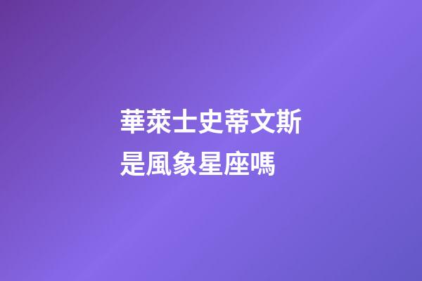華萊士史蒂文斯是風象星座嗎-第1張-星座運勢-玄機派