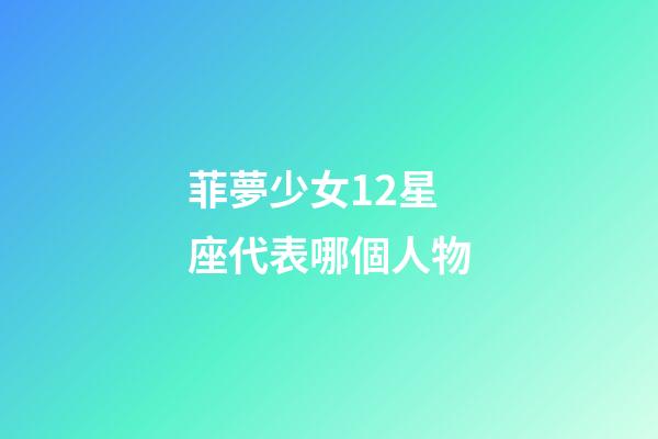 菲夢少女12星座代表哪個人物-第1張-星座運勢-玄機派