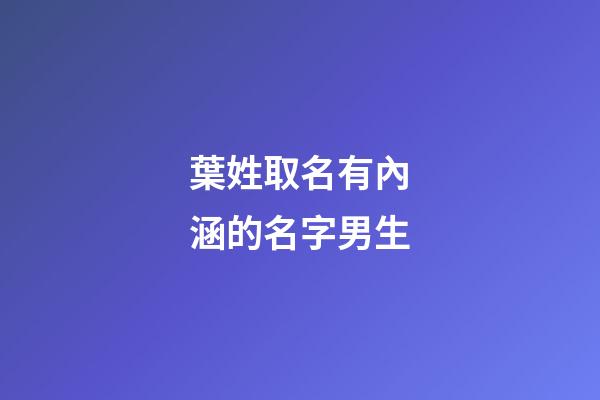 葉姓取名有內涵的名字男生(葉姓取名有內涵的男孩名字)-第1張-男孩起名-玄機派