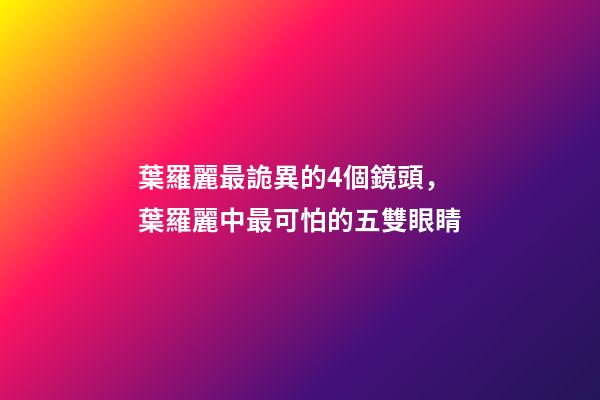 葉羅麗最詭異的4個鏡頭，葉羅麗中最可怕的五雙眼睛-第1張-觀點-玄機派