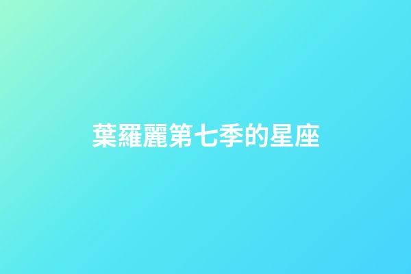 葉羅麗第七季的星座-第1張-星座運勢-玄機派