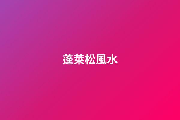 蓬萊松風水