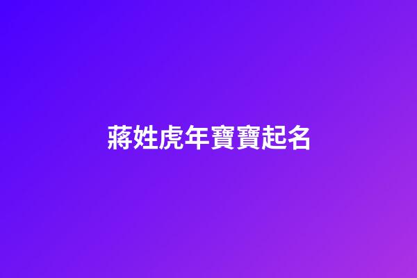 蔣姓虎年寶寶起名(蔣姓虎年寶寶起名帶雨字)-第1張-寶寶起名-玄機派