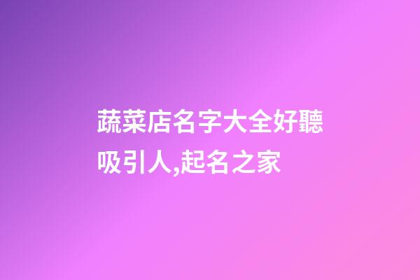 蔬菜店名字大全好聽吸引人,起名之家-第1張-店鋪起名-玄機派