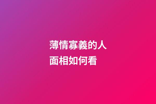 薄情寡義的人面相如何看