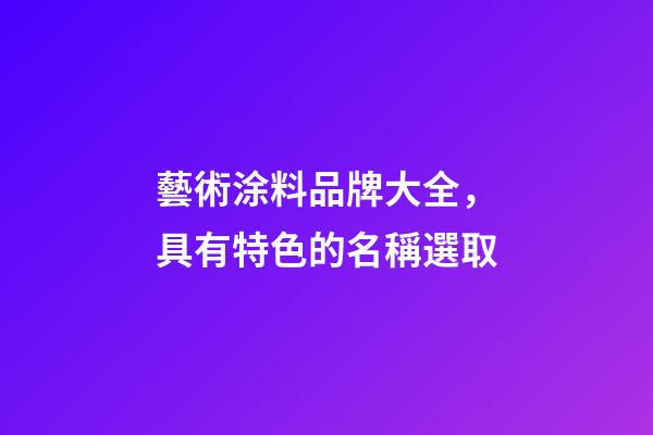 藝術涂料品牌大全，具有特色的名稱選取-第1張-商標起名-玄機派