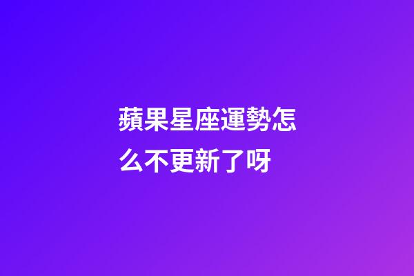 蘋果星座運勢怎么不更新了呀-第1張-星座運勢-玄機派