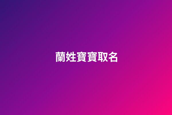 蘭姓寶寶取名(蘭姓寶寶取名男)-第1張-男孩起名-玄機派