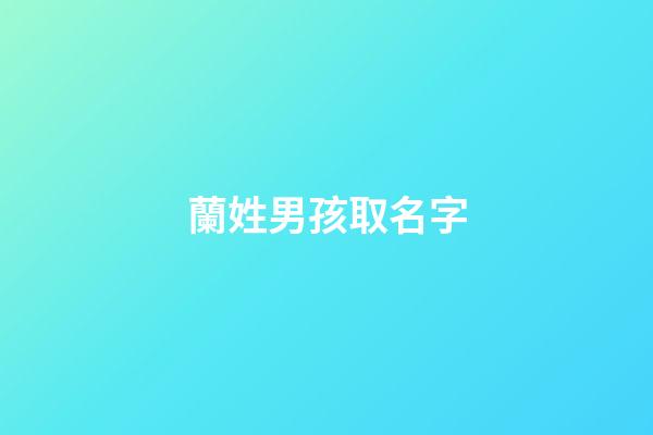 蘭姓男孩取名字(蘭姓男孩取名字)-第1張-男孩起名-玄機派