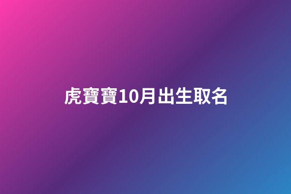 虎寶寶10月出生取名(虎寶寶10月出生取名剛強)-第1張-寶寶起名-玄機派