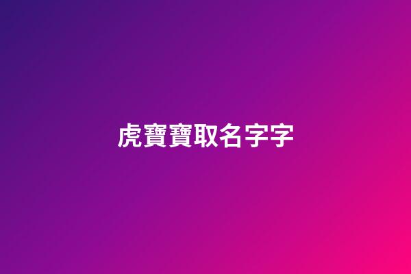 虎寶寶取名字字(虎寶寶取名字字輩)-第1張-寶寶起名-玄機(jī)派