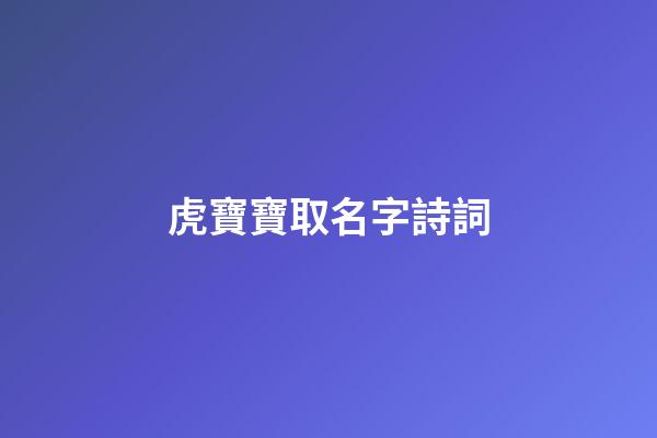 虎寶寶取名字詩詞(好聽的虎寶寶名字)-第1張-寶寶起名-玄機(jī)派