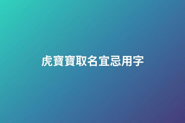虎寶寶取名宜忌用字(虎寶寶取名字禁忌)-第1張-寶寶起名-玄機派