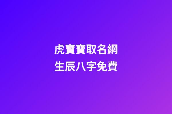 虎寶寶取名網生辰八字免費(虎寶寶起名用字)-第1張-寶寶起名-玄機派