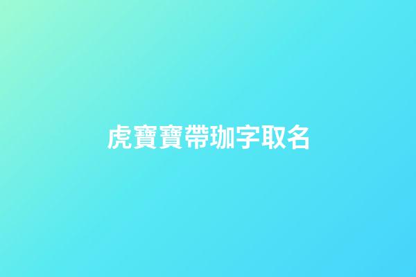 虎寶寶帶珈字取名(虎寶寶帶珈字取名字)-第1張-寶寶起名-玄機派