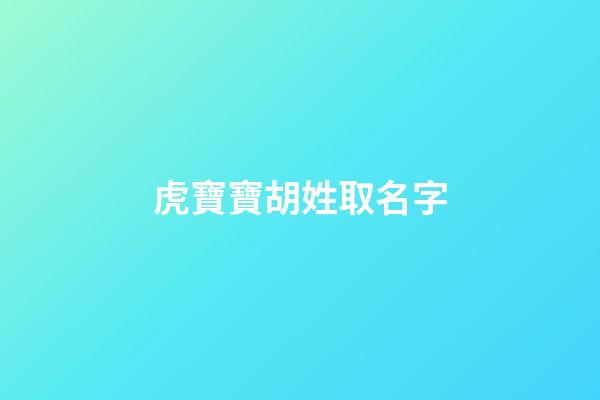 虎寶寶胡姓取名字-第1張-寶寶起名-玄機派