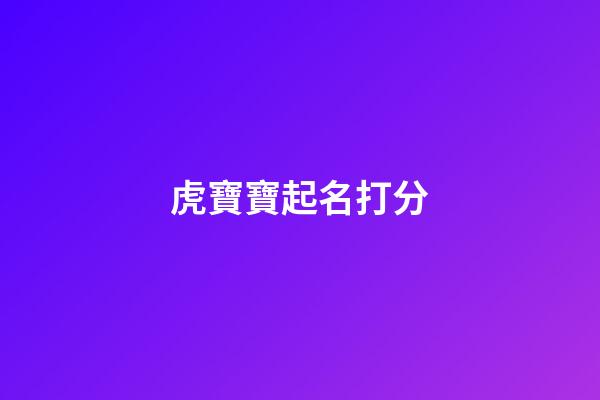 虎寶寶起名打分(虎寶寶起名打分免費(fèi)吳舒涵打多少)-第1張-寶寶起名-玄機(jī)派