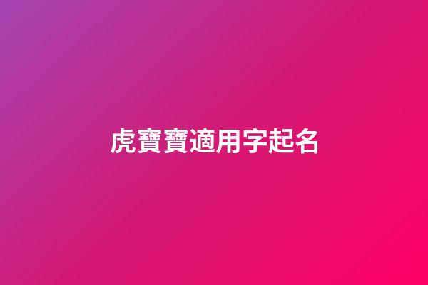 虎寶寶適用字起名(虎寶寶起名宜用字)-第1張-寶寶起名-玄機派