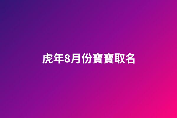 虎年8月份寶寶取名(八月出生的虎寶寶小名)-第1張-寶寶起名-玄機(jī)派