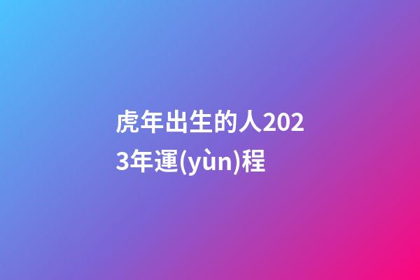 虎年出生的人2023年運(yùn)程